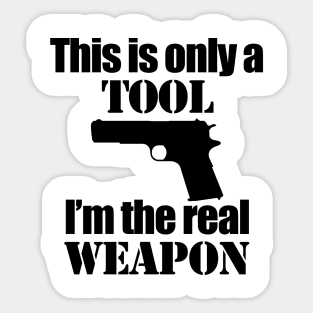 This is only a Tool, I'm the real weapon Sticker